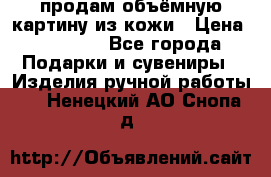 продам объёмную картину из кожи › Цена ­ 10 000 - Все города Подарки и сувениры » Изделия ручной работы   . Ненецкий АО,Снопа д.